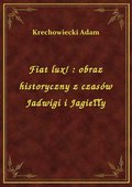 Fiat lux! : obraz historyczny z czasów Jadwigi i Jagiełły - ebook