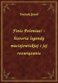 Finis Poloniae! : historia legendy maciejowickiej i jej rozwiązanie - ebook