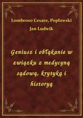 Geniusz i obłąkanie w związku z medycyną sądową, krytyką i historyą - ebook