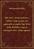 Głos krwi : drama społeczne i miłosne : jako się pono raz wydarzyło za rządów Jego Mości Króla Michała, o czym w historyach XVII. wieku wpisano - ebook