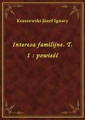 Interesa familijne. T. 1 : powieść - ebook