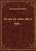 Ja sam nie wiem, jak to było... - ebook