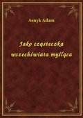 Jako cząsteczka wszechświata myśląca - ebook