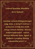 Joachima Lelewela Bibljograficznych ksiąg dwoje, w których rozebrane i pomnożone zostały dwa dzieła Jerzego Samuela Bandtke: Historja drukarń krakowskich - tudzież Historja Biblioteki Uniw. Jagiell. w Krakowie a przydany Katalog inkunabułów polsk T. 2. - ebook