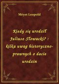 Kiedy się urodził Juliusz Słowacki? : kilka uwag historyczno-prawnych o dacie urodzin - ebook