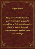 Kilka słów Pawła Popiela z powodu artykułu p. Józefa Szujskiego w felietonie dziennika "Hasło" z dnia 9 listopada zamieszczonego, Kraków 1866, dnia 10 lutego - ebook