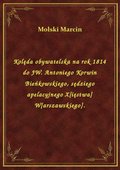 Kolęda obywatelska na rok 1814 do JW. Antoniego Korwin Bieńkowskiego, sędziego apelacyjnego X[ięstwa] W[arszawskiego]. - ebook