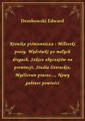 Kronika piśmiennicza : Miłostki poety, Wędrówki po małych drogach, Szkice obyczajów na prowincji, Studia literackie, Myślistwo ptasze..., Nowy gabinet powieści - ebook