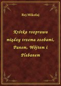 Krótka rozprawa między trzema osobami, Panem, Wójtem i Plebanem - ebook