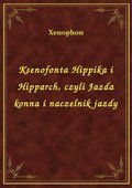 Ksenofonta Hippika i Hipparch, czyli Jazda konna i naczelnik jazdy - ebook