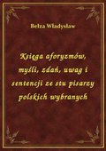 Księga aforyzmów, myśli, zdań, uwag i sentencji ze stu pisarzy polskich wybranych - ebook