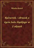 Kulturnik : obrazek z życia ludu ślązkiego w 2 aktach - ebook