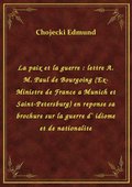 La paix et la guerre : lettre A. M. Paul de Bourgoing (Ex-Ministre de France a Munich et Saint-Petersburg) en reponse sa brochure sur la guerre d` idiome et de nationalite - ebook