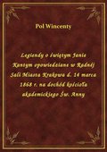 Legiendy o świętym Janie Kantym opowiedziane w Radnéj Sali Miasta Krakowa d. 14 marca 1868 r. na dochód kościoła akademickiego Św. Anny - ebook