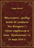 Mieszczanin : (podług dzieła W. Sombarta "Der Bourgeois") : referat wygłoszony w Stow. "Zjednoczenie", d. 23 maja 1916 r. - ebook