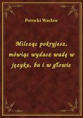 Milcząc pokryjesz, mówiąc wydasz wadę w języku, ba i w głowie - ebook