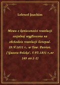 Mowa o konieczności rewolucji socjalnej wygłoszona na obchodzie rewolucji listopad. 29.V.1831 r., w Tow. Patriot. ("Gazeta Polska", 5.VI.1831 r.,nr 149 str.1-2) - ebook