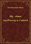 My : damat współczesny w 3 aktach - ebook