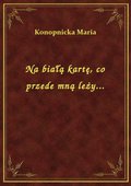 Na białą kartę, co przede mną leży... - ebook