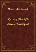 Na oczy (Zdobyła dziecię Wenery...) - ebook