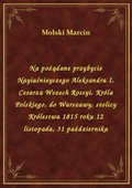 Na pożądane przybycie Nayiaśnieyszego Aleksandra I, Cesarza Wszech Rossyi, Króla Polskiego, do Warszawy, stolicy Królestwa 1815 roku 12 listopada, 31 października - ebook