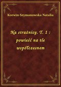 Na strażnicy. T. 1 : powieść na tle współczesnem - ebook