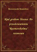 Nad grobem Ibsena. Po przedstawieniu "Rosmersholmu" rozmowa - ebook