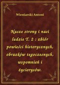 Nasze strony i nasi ludzie T. 2 : zbiór powieści historycznych, obrazków tegoczesnych, wspomnień i życiorysów. - ebook