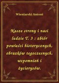 Nasze strony i nasi ludzie T. 3 : zbiór powieści historycznych, obrazków tegoczesnych, wspomnień i życiorysów. - ebook