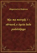 Nie ma metryki ! : obrazek z życia ludu podolskiego - ebook