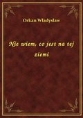 Nie wiem, co jest na tej ziemi - ebook