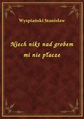 Niech nikt nad grobem mi nie płacze - ebook