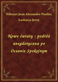 Nowe światy : podróż anegdotyczna po Oceanie Spokojnym - ebook