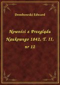 Nowości z Przeglądu Naukowego 1842, T. II, nr 12 - ebook