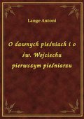 O dawnych pieśniach i o św. Wojciechu pierwszym pieśniarzu - ebook