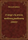 O krzyż Cię proszę modlitwą gwałtowną (XXXI) - ebook