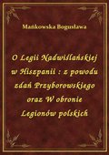 O Legii Nadwiślańskiej w Hiszpanii : z powodu zdań Przyborowskiego oraz W obronie Legionów polskich - ebook