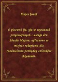 O pisowni ija, yja w wyrazach przyswojonych : uwagi dra Józefa Majera, ogłoszone w miejsce rękopismu dla rozdzielenia pomiędzy członków Akademii. - ebook