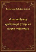 O początkowey cywilizacyi Grecyi do woyny trojanskiey - ebook