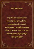 O potrzebie zachowania pomników z przeszłości i znaczeniu ich w czasie dzisiejszym : prelekcya miana dnia 18 marca 1868 r. w sali Towarzystwa Naukowego Krakowskiego - ebook