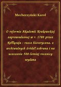 O reformie Akademii Krakowskiej zaprowadzonej w r. 1780 przez Kołłątaja : rzecz historyczna, z archiwalnych źródeł zebrana i na uczczenie 500-letniej rocznicy wydana - ebook