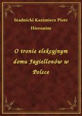 O tronie elekcyjnym domu Jagiellonów w Polsce - ebook