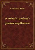 O wolność i godność : powieść współczesna - ebook