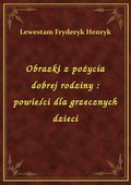 Obrazki z pożycia dobrej rodziny : powieści dla grzecznych dzieci - ebook