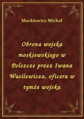 Obrona wojska moskiewskiego w Polszcze przez Iwana Wasilewicza, oficera w tymże wojsku - ebook