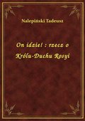 On idzie! : rzecz o Królu-Duchu Rosyi - ebook