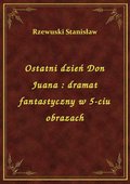 Ostatni dzień Don Juana : dramat fantastyczny w 5-ciu obrazach - ebook