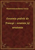 Ostatnia podróż do Francyi : ostatnie jej wrażenia - ebook