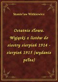 Ostatnie słowa. Wyjątki z listów do siostry sierpień 1914 - sierpień 1915 (wydanie pełne) - ebook