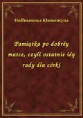 Pamiątka po dobréy matce, czyli ostatnie iéy rady dla córki - ebook